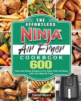 The Effortless Ninja Air Fryer Cookbook By Daniel Myers Cover Image