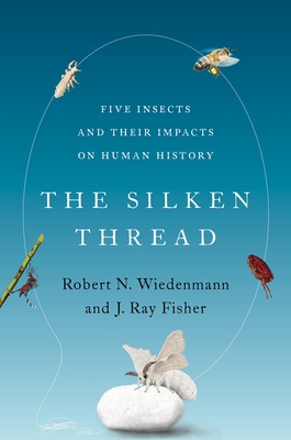 The Silken Thread: Five Insects and Their Impacts on Human History By Robert N. Wiedenmann, J. Ray Fisher Cover Image