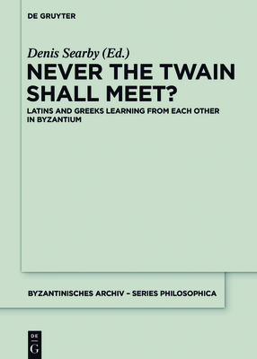 Never the Twain Shall Meet? (Byzantinisches Archiv - Series Philosophica #2) By Denis Searby (Editor) Cover Image