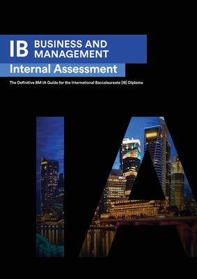 IB Business Management: Internal Assessment The Definitive Business Management [HL/SL] IA Guide For the International Baccalaureate [IB] Diplo By Seba Ismail, Alexander Zouev Cover Image
