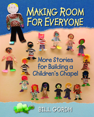 Making Room for Everyone: More Stories for Building a Children's Chapel By Bill Gordh, Daniel R. Heischman (Foreword by) Cover Image
