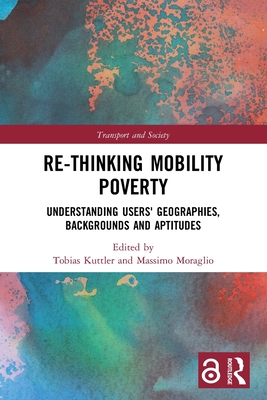 Re-thinking Mobility Poverty: Understanding Users' Geographies, Backgrounds and Aptitudes (Transport and Society)