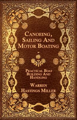 Canoeing, Sailing And Motor Boating - Practical Boat Building And Handling By Warren Hastings Miller Cover Image