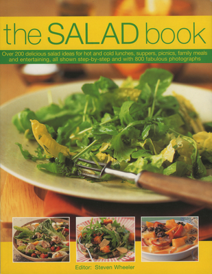 The Salad Book: Over 200 Delicious Salad Ideas for Hot and Cold Lunches, Suppers, Picnics, Family Meals and Entertaining, All Shown St By Steven Wheeler Cover Image