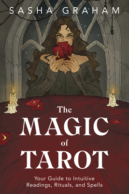 The Magic of Tarot: Your Guide to Intuitive Readings, Rituals, and Spells By Sasha Graham Cover Image