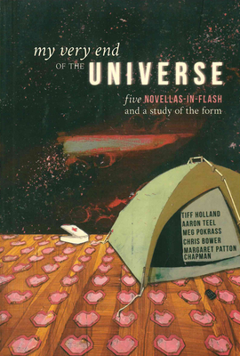 My Very End of the Universe: Five Novellas-In-Flash and a Study of the Form By Chris Bower, Margaret Patton Chapman, Tiff Holland Cover Image