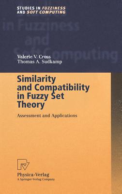 Similarity and Compatibility in Fuzzy Set Theory: Assessment and Applications (Studies in Fuzziness and Soft Computing #93) By Valerie V. Cross, Thomas A. Sudkamp Cover Image