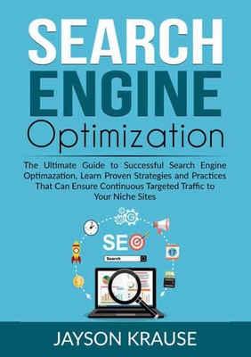 Search Engine Optimization: The Ultimate Guide to Successful Search Engine Optimazation, Learn Proven Strategies and Practices That Can Ensure Con By Jayson Krause Cover Image