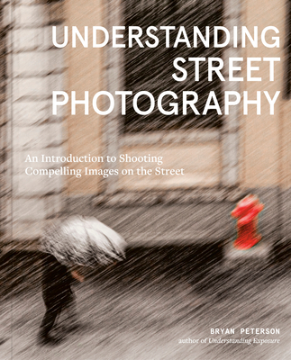 Understanding Street Photography: An Introduction to Shooting Compelling Images on the Street By Bryan Peterson Cover Image