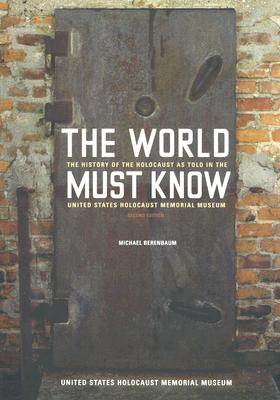 The World Must Know: The History of the Holocaust as Told in the United States Holocaust Memorial Museum By Michael Berenbaum Cover Image