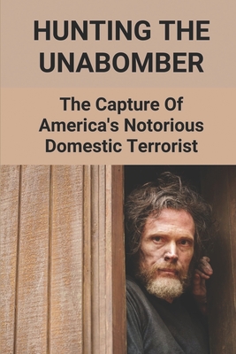 Hunting The Unabomber: The Capture Of America's Notorious Domestic Terrorist: Man Hunting Unabomber By DiAnn Schoewe Cover Image