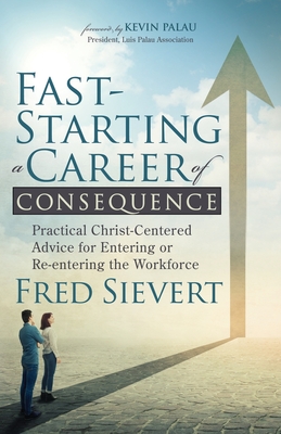 Fast-Starting a Career of Consequence: Practical Christ-Centered Advice for Entering or Re-Entering the Workforce By Fred Sievert Cover Image