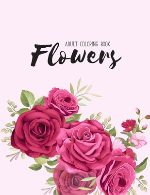 Flowers Coloring Book: An Adult Coloring Book with Flower Collection, Stress Relieving Flower Designs for Relaxation Cover Image