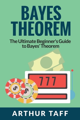 Bayes Theorem: The Ultimate Beginner's Guide to Bayes Theorem Cover Image