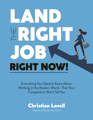 Land the Right Job, Right Now!: Everything You Need to Know About Working in the Modern World (That Your Competition Won't Tell You) By Christian Lovell Cover Image