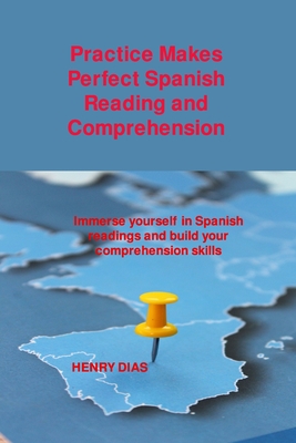 Practice Makes Perfect Spanish Reading and Comprehension: Immerse yourself in Spanish readings and build your comprehension skills By Henry Dias Cover Image
