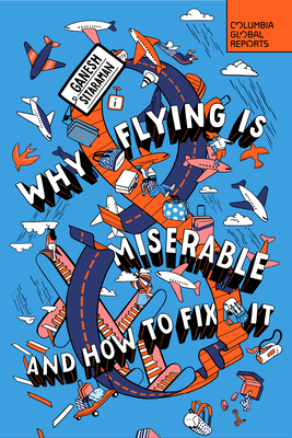 Why Flying Is Miserable: And How to Fix It By Ganesh Sitaraman Cover Image