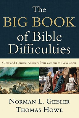 The Big Book of Bible Difficulties: Clear and Concise Answers from Genesis to Revelation By Norman L. Geisler, Thomas Howe Cover Image
