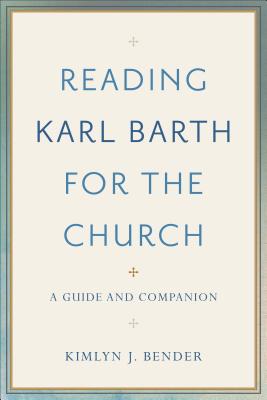 Reading Karl Barth for the Church: A Guide and Companion By Kimlyn J. Bender Cover Image
