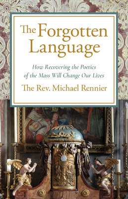 The Forgotten Language: How Recovering the Poetics of the Mass Will Change Our Lives Cover Image