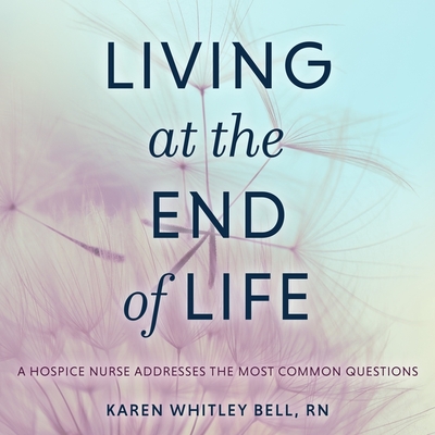 Living at the End of Life: A Hospice Nurse Addresses the Most Common Questions Cover Image