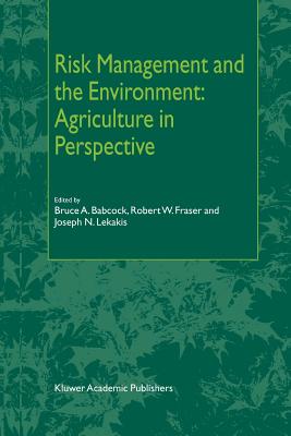 Risk Management and the Environment: Agriculture in Perspective By B. a. Babcock (Editor), R. W. Fraser (Editor), J. N. Lekakis (Editor) Cover Image