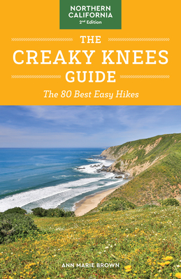The Creaky Knees Guide Northern California, 2nd Edition: The 80 Best Easy Hikes By Ann Marie Brown Cover Image