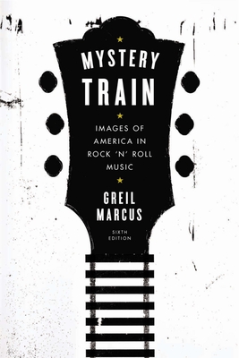 Cover for Mystery Train: Images of America in Rock 'n' Roll Music: Sixth Edition