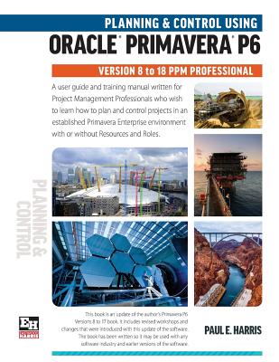 Planning and Control Using Oracle Primavera P6 Versions 8 to 18 PPM Professional Cover Image