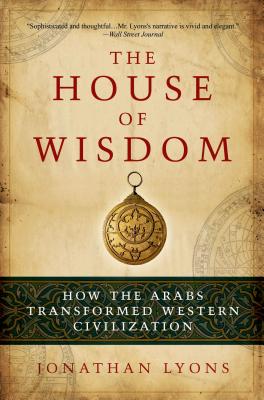 The House of Wisdom: How the Arabs Transformed Western Civilization Cover Image