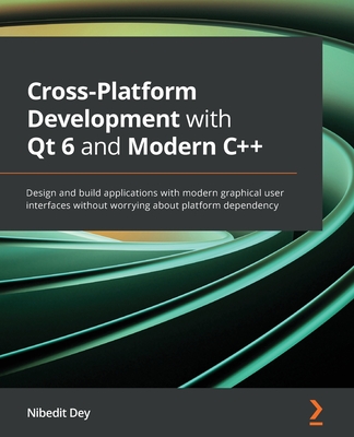 Cross-Platform Development with Qt 6 and Modern C++: Design and build applications with modern graphical user interfaces without worrying about platfo Cover Image