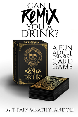 Can I Remix You A Drink? T-Pain's Ultimate Party Drinking Card Game for Adults: (Adult Drinking Game, Party Card Game, Cocktail Challenges, Group Fun Night) (Can I Mix You a Drink? #2) By T-PAIN, Kathy Iandoli Cover Image