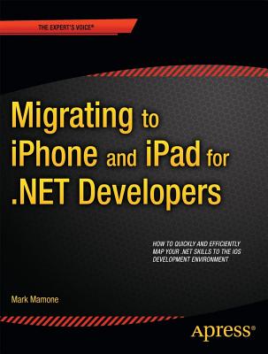 Migrating to iPhone and iPad for .Net Developers (Expert's Voice in .NET) By Mark Mamone Cover Image
