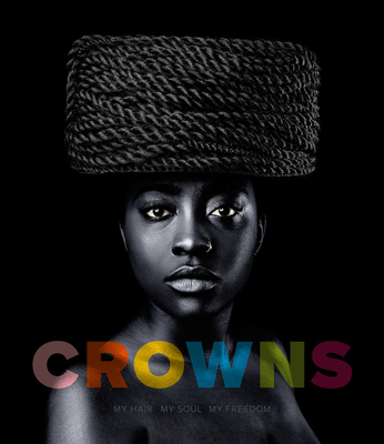 Crowns: My Hair, My Soul, My Freedom: Photographs by Sandro Miller By Sandro Miller (Artist), Anne Morin (Editor), Angela Bassett (Foreword by) Cover Image