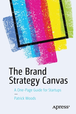 The Brand Strategy Canvas: A One-Page Guide for Startups By Patrick Woods Cover Image
