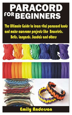 Paracord for Beginners: The Ultimate Guide to learn vital paracord knots  and make awesome projects like Bracelets, Belts, Lanyards, Sandals an  (Paperback)