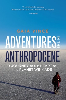 Adventures in the Anthropocene: A Journey to the Heart of the Planet We Made By Gaia Vince Cover Image