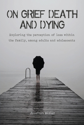 On Grief, Death and Dying: Exploring the perception of loss within the family, among adults and adolescents Cover Image