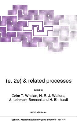 (E,2e) & Related Processes (NATO Science Series C: #414) By C. T. Whelan (Editor), H. R. J. Walters (Editor), A. Lahmam-Bennani (Editor) Cover Image