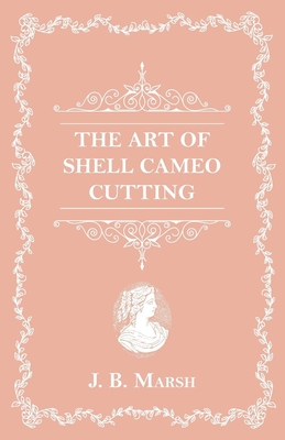 The Art Of Shell Cameo Cutting By J. B. Marsh Cover Image
