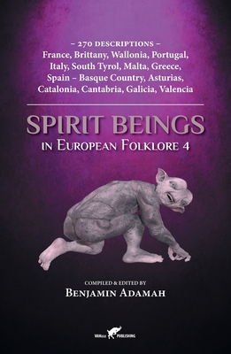 Spirit Beings in European Folklore 4: 270 descriptions - France, Brittany, Wallonia, Portugal, Italy, South Tyrol, Malta, Greece, Spain - Basque Count (Compendium #4) Cover Image