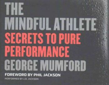 The Mindful Athlete: Secrets to Pure Performance By George Mumford, Phil Jackson (Foreword by), Jd Jackson (Read by) Cover Image