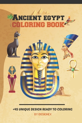 Ancient Egypt Coloring Book: A Collection of Egyptian Symbols, animals, Mythology, Hieroglyphics, and Pharaohs For Kids & Adult. By Idesignex Coloring Book Cover Image
