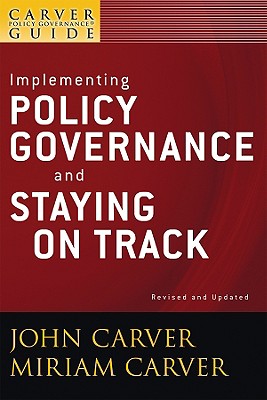 A Carver Policy Governance Guide, Implementing Policy Governance and Staying on Track (J-B Carver Board Governance #29) Cover Image