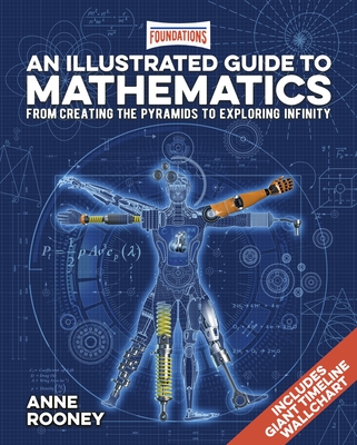 Foundations: An Illustrated Guide to Mathematics: From Creating the Pyramids to Exploring Infinity. Includes Giant Timeline Wallchart By Anne Rooney Cover Image