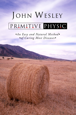 Primitive Physic: An Easy and Natural Method of Curing Most Diseases By John Wesley Cover Image