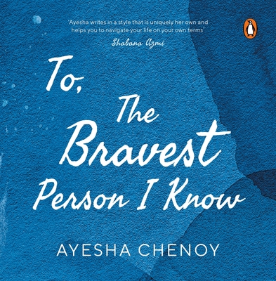 To the Bravest Person I Know By Ayesha Chenoy Cover Image