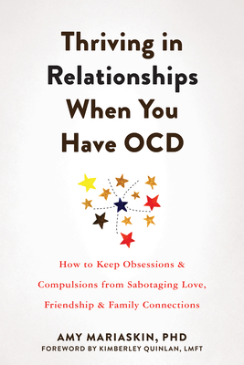 Thriving in Relationships When You Have Ocd: How to Keep Obsessions and Compulsions from Sabotaging Love, Friendship, and Family Connections By Amy Mariaskin, Kimberley Quinlan (Foreword by) Cover Image
