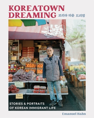 Koreatown Dreaming: Stories & Portraits of Korean Immigrant Life By Emanuel Hahn Cover Image
