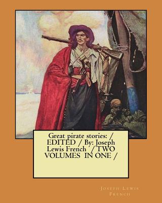 Great pirate stories: / EDITED /By: Joseph Lewis French / TWO VOLUMES IN ONE / Cover Image